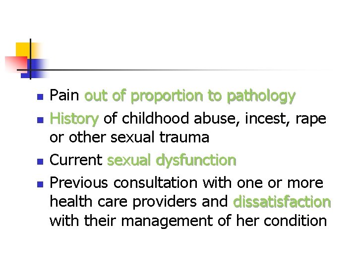 n n Pain out of proportion to pathology History of childhood abuse, incest, rape n n Pain out of proportion to pathology History of childhood abuse, incest, rape