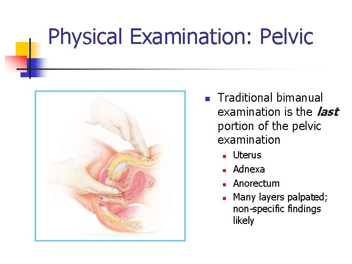 Physical Examination: Pelvic n Traditional bimanual examination is the last portion of the pelvic Physical Examination: Pelvic n Traditional bimanual examination is the last portion of the pelvic