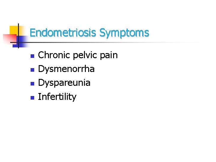 Endometriosis Symptoms n n Chronic pelvic pain Dysmenorrha Dyspareunia Infertility Endometriosis Symptoms n n Chronic pelvic pain Dysmenorrha Dyspareunia Infertility