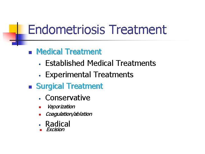 Endometriosis Treatment n n Medical Treatment • Established Medical Treatments • Experimental Treatments Surgical Endometriosis Treatment n n Medical Treatment • Established Medical Treatments • Experimental Treatments Surgical