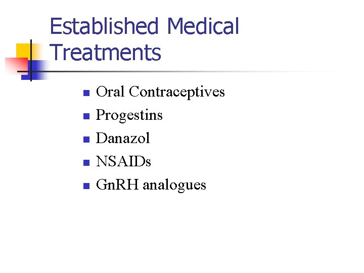 Established Medical Treatments n n n Oral Contraceptives Progestins Danazol NSAIDs Gn. RH analogues Established Medical Treatments n n n Oral Contraceptives Progestins Danazol NSAIDs Gn. RH analogues