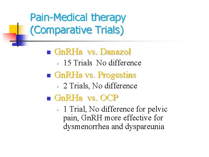 Pain-Medical therapy (Comparative Trials) n Gn. RHa vs. Danazol • n Gn. RHa vs. Pain-Medical therapy (Comparative Trials) n Gn. RHa vs. Danazol • n Gn. RHa vs.