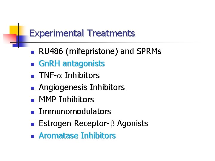 Experimental Treatments n n n n RU 486 (mifepristone) and SPRMs Gn. RH antagonists Experimental Treatments n n n n RU 486 (mifepristone) and SPRMs Gn. RH antagonists