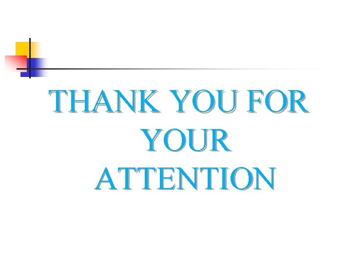 THANK YOU FOR YOUR ATTENTION THANK YOU FOR YOUR ATTENTION