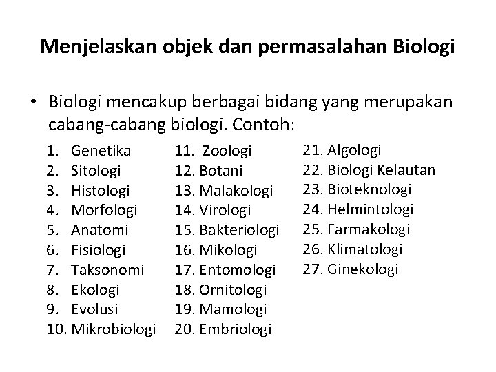 Menjelaskan objek dan permasalahan Biologi • Biologi mencakup berbagai bidang yang merupakan cabang-cabang biologi.