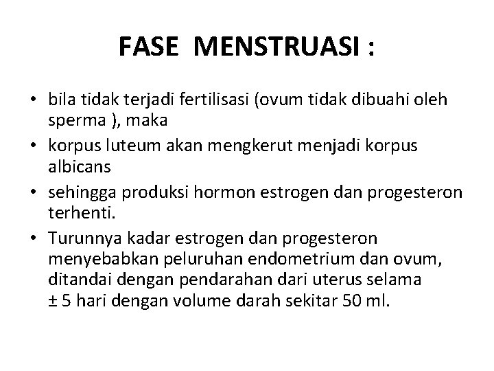 FASE MENSTRUASI : • bila tidak terjadi fertilisasi (ovum tidak dibuahi oleh sperma ),