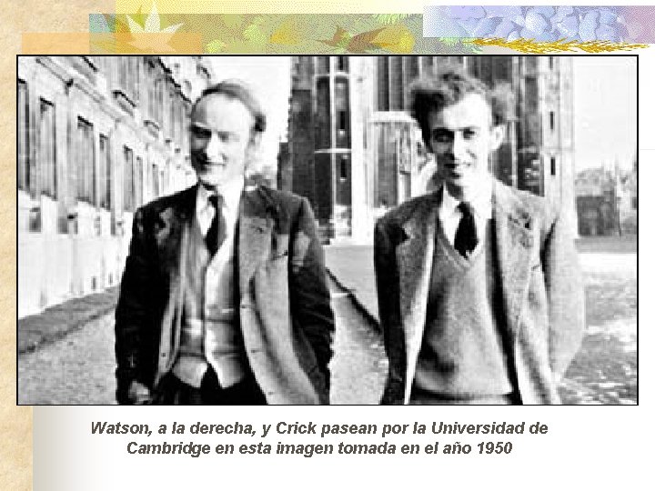 Watson, a la derecha, y Crick pasean por la Universidad de Cambridge en esta