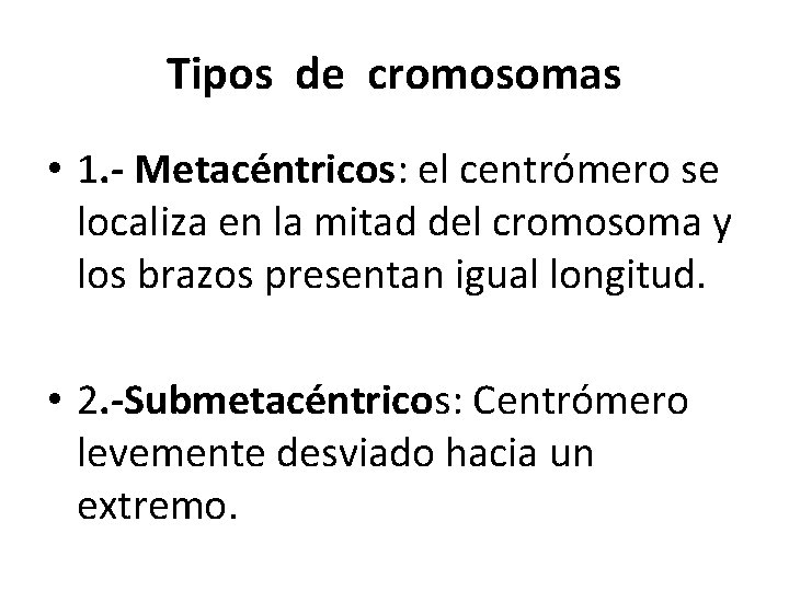 Tipos de cromosomas • 1. - Metacéntricos: el centrómero se localiza en la mitad