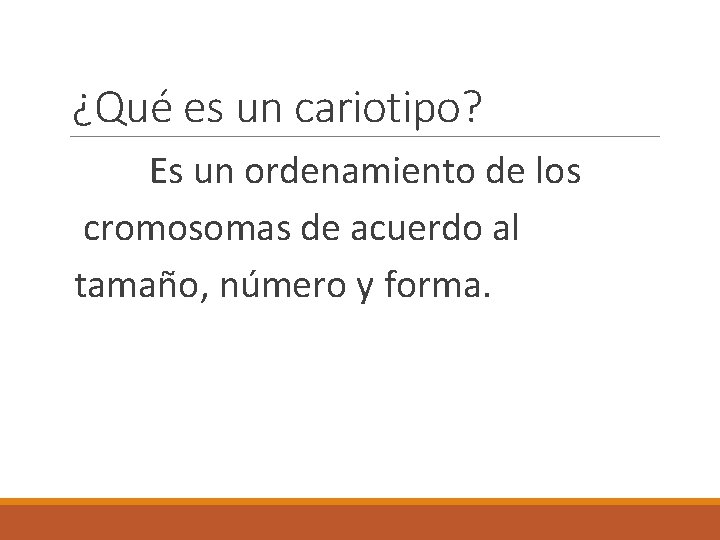 ¿Qué es un cariotipo? Es un ordenamiento de los cromosomas de acuerdo al tamaño,