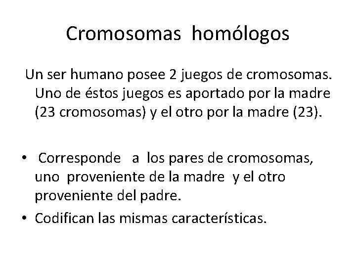 Cromosomas homólogos Un ser humano posee 2 juegos de cromosomas. Uno de éstos juegos