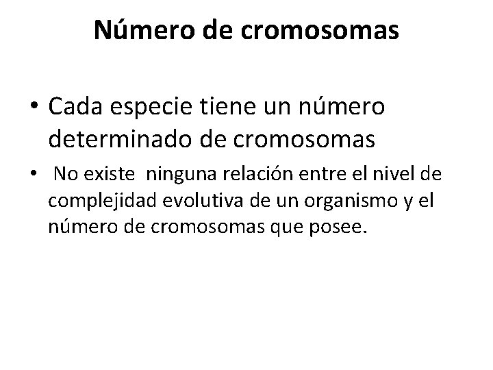 Número de cromosomas • Cada especie tiene un número determinado de cromosomas • No Número de cromosomas • Cada especie tiene un número determinado de cromosomas • No