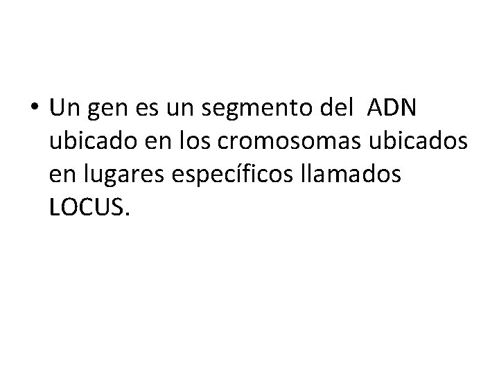  • Un gen es un segmento del ADN ubicado en los cromosomas ubicados