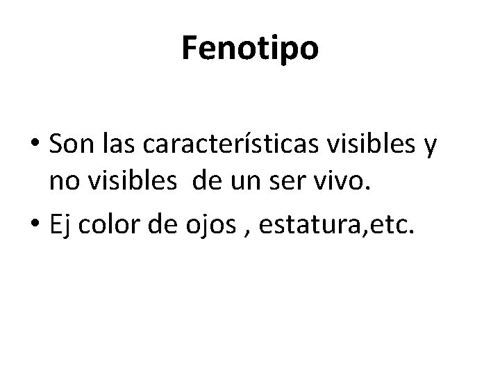 Fenotipo • Son las características visibles y no visibles de un ser vivo. •