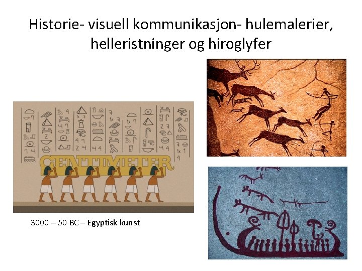 Historie- visuell kommunikasjon- hulemalerier, helleristninger og hiroglyfer 3000 – 50 BC – Egyptisk kunst