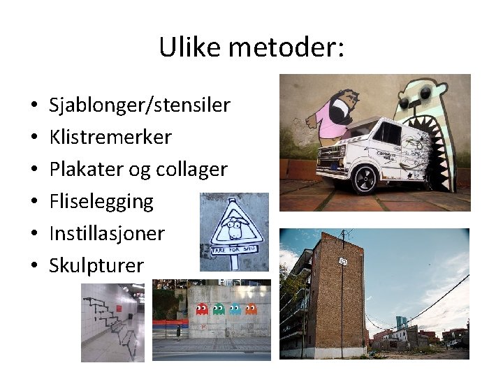 Ulike metoder: • • • Sjablonger/stensiler Klistremerker Plakater og collager Fliselegging Instillasjoner Skulpturer 