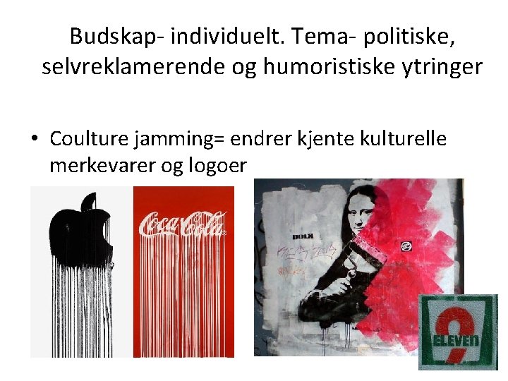 Budskap- individuelt. Tema- politiske, selvreklamerende og humoristiske ytringer • Coulture jamming= endrer kjente kulturelle