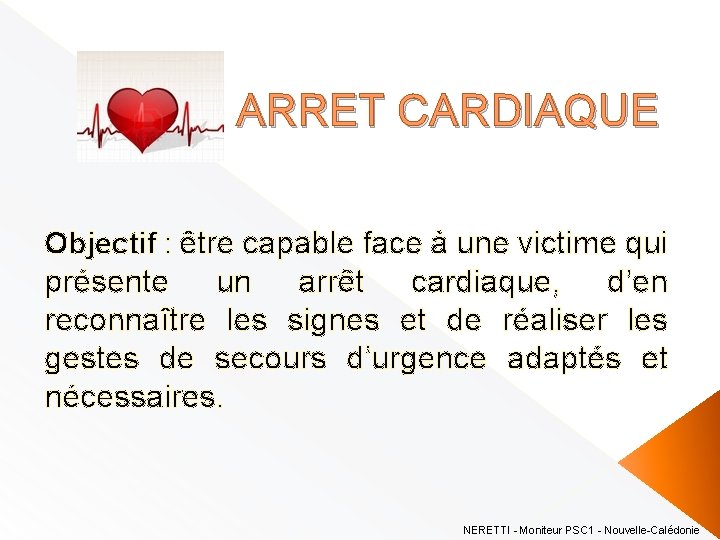 ARRET CARDIAQUE Objectif : être capable face à une victime qui présente un arrêt