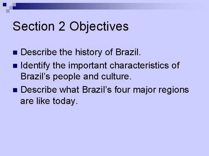 Section 2 Objectives Describe the history of Brazil. n Identify the important characteristics of