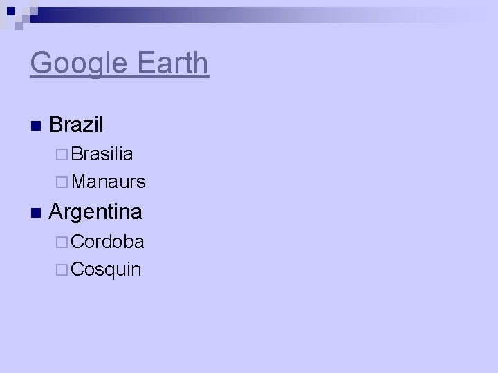 Google Earth n Brazil ¨ Brasilia ¨ Manaurs n Argentina ¨ Cordoba ¨ Cosquin