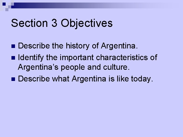 Section 3 Objectives Describe the history of Argentina. n Identify the important characteristics of