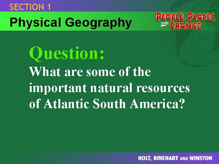 SECTION 1 Physical Geography Question: What are some of the important natural resources of