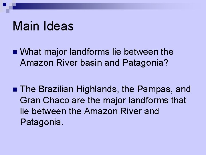 Main Ideas n What major landforms lie between the Amazon River basin and Patagonia?