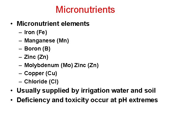 Micronutrients • Micronutrient elements – – – – Iron (Fe) Manganese (Mn) Boron (B)