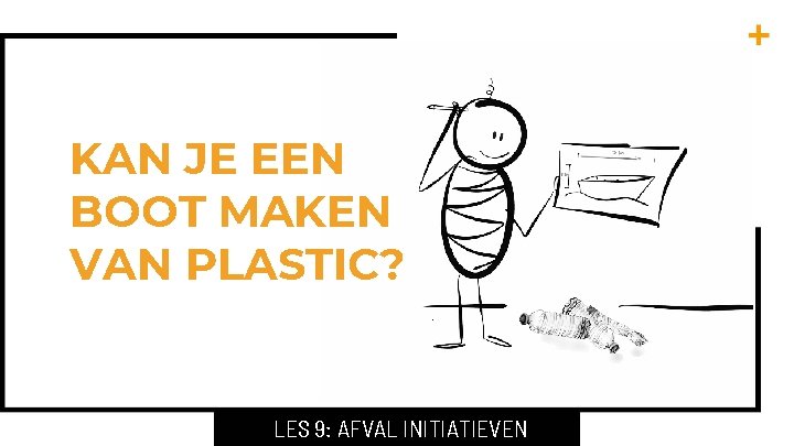 KAN JE EEN BOOT MAKEN VAN PLASTIC? LES 9: AFVAL INITIATIEVEN 