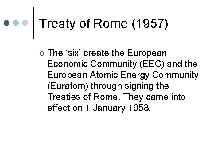Treaty of Rome (1957) ¢ The ‘six’ create the European Economic Community (EEC) and Treaty of Rome (1957) ¢ The ‘six’ create the European Economic Community (EEC) and