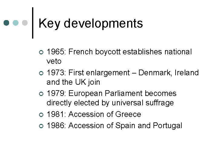 Key developments ¢ ¢ ¢ 1965: French boycott establishes national veto 1973: First enlargement Key developments ¢ ¢ ¢ 1965: French boycott establishes national veto 1973: First enlargement