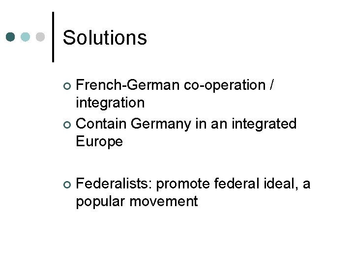 Solutions French-German co-operation / integration ¢ Contain Germany in an integrated Europe ¢ ¢ Solutions French-German co-operation / integration ¢ Contain Germany in an integrated Europe ¢ ¢