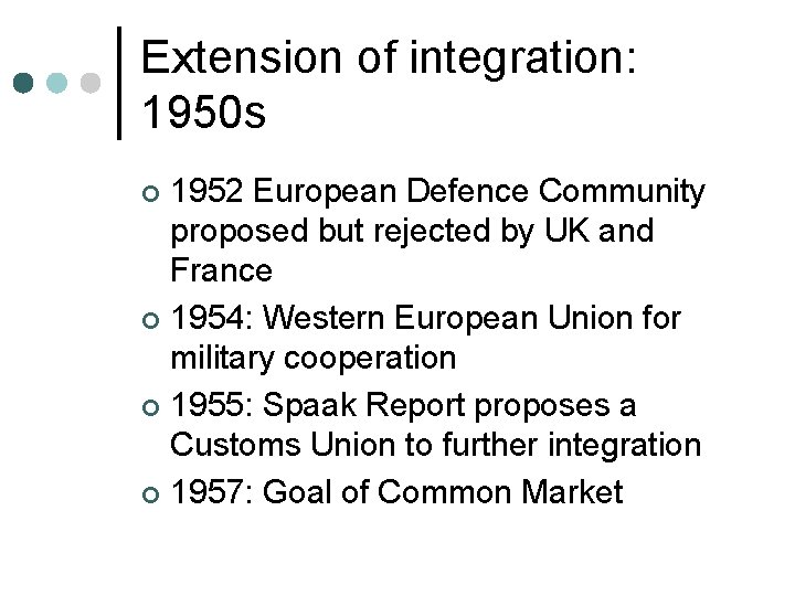 Extension of integration: 1950 s 1952 European Defence Community proposed but rejected by UK Extension of integration: 1950 s 1952 European Defence Community proposed but rejected by UK