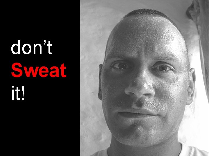 don’t Sweat it! © 2013 Artist, INC 