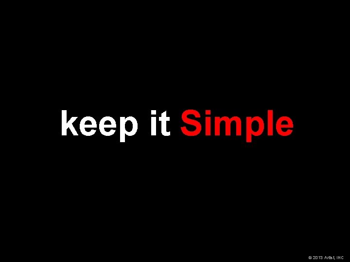 keep it Simple © 2013 Artist, INC 