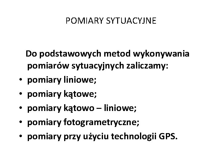 POMIARY SYTUACYJNE • • • Do podstawowych metod wykonywania pomiarów sytuacyjnych zaliczamy: pomiary liniowe;