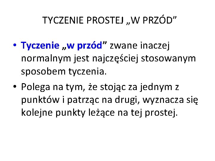 TYCZENIE PROSTEJ „W PRZÓD” • Tyczenie „w przód” zwane inaczej normalnym jest najczęściej stosowanym