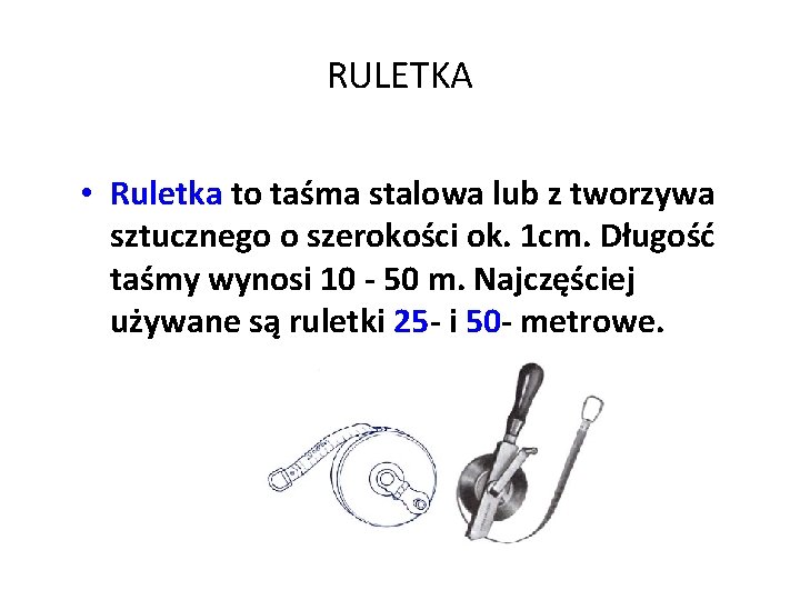 RULETKA • Ruletka to taśma stalowa lub z tworzywa sztucznego o szerokości ok. 1