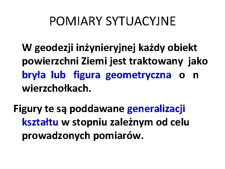 POMIARY SYTUACYJNE W geodezji inżynieryjnej każdy obiekt powierzchni Ziemi jest traktowany jako bryła lub