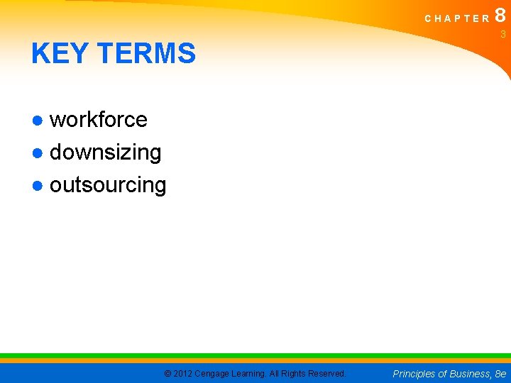 CHAPTER KEY TERMS 8 3 ● workforce ● downsizing ● outsourcing © 2012 Cengage