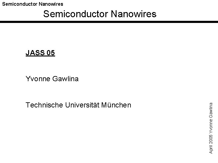 Semiconductor Nanowires JASS 05 Technische Universität München April 2005 Yvonne Gawlina 