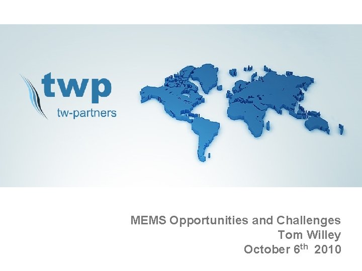 MEMS Opportunities and Challenges Tom Willey October 6 th 2010 Discera Confidential 1 