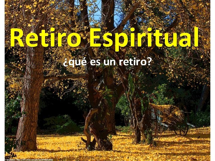 Retiro Espiritual ¿qué es un retiro? cc: kevans 0614 - https: //www. flickr. com/photos/25795834@N