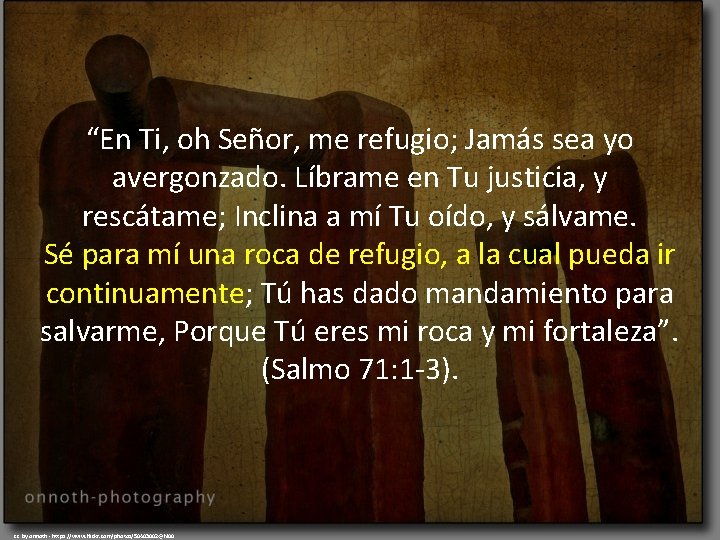 “En Ti, oh Señor, me refugio; Jamás sea yo avergonzado. Líbrame en Tu justicia,