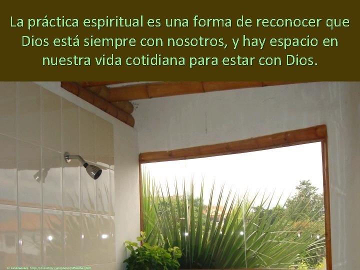 La práctica espiritual es una forma de reconocer que Dios está siempre con nosotros,