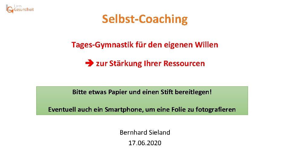 Selbst-Coaching Tages-Gymnastik für den eigenen Willen zur Stärkung Ihrer Ressourcen Bitte etwas Papier und