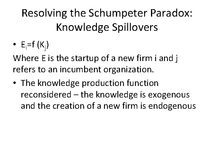 Resolving the Schumpeter Paradox: Knowledge Spillovers • Ei=f (Kj) Where E is the startup Resolving the Schumpeter Paradox: Knowledge Spillovers • Ei=f (Kj) Where E is the startup