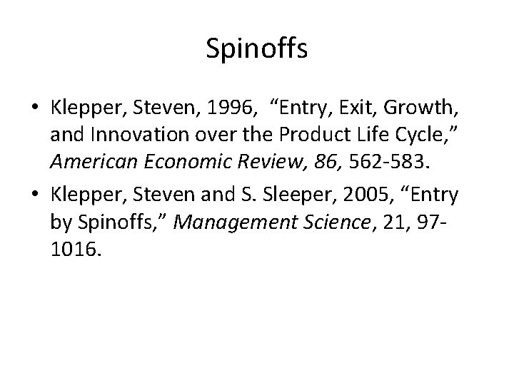 Spinoffs • Klepper, Steven, 1996, “Entry, Exit, Growth, and Innovation over the Product Life Spinoffs • Klepper, Steven, 1996, “Entry, Exit, Growth, and Innovation over the Product Life