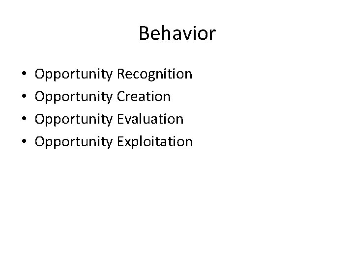 Behavior • • Opportunity Recognition Opportunity Creation Opportunity Evaluation Opportunity Exploitation Behavior • • Opportunity Recognition Opportunity Creation Opportunity Evaluation Opportunity Exploitation