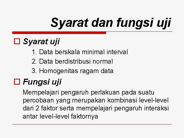 Syarat dan fungsi uji o Syarat uji 1. Data berskala minimal interval 2. Data