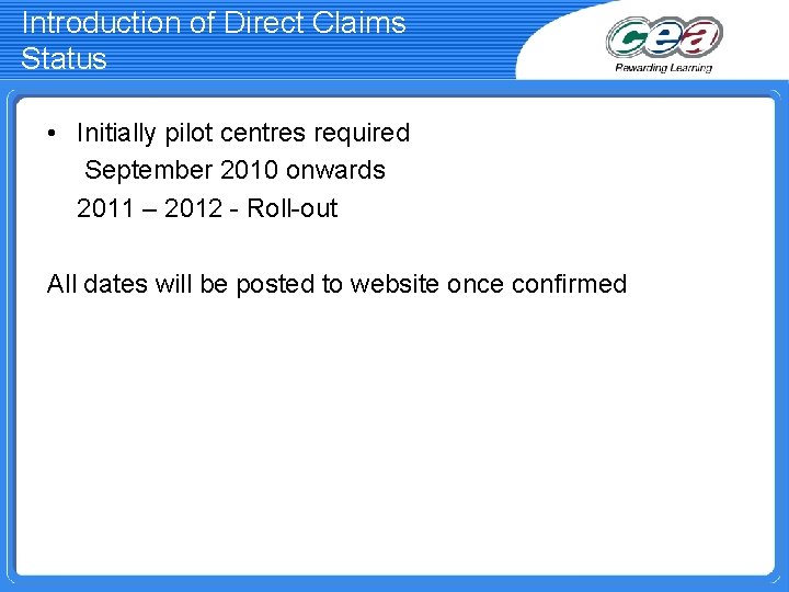 Introduction of Direct Claims Status • Initially pilot centres required September 2010 onwards 2011